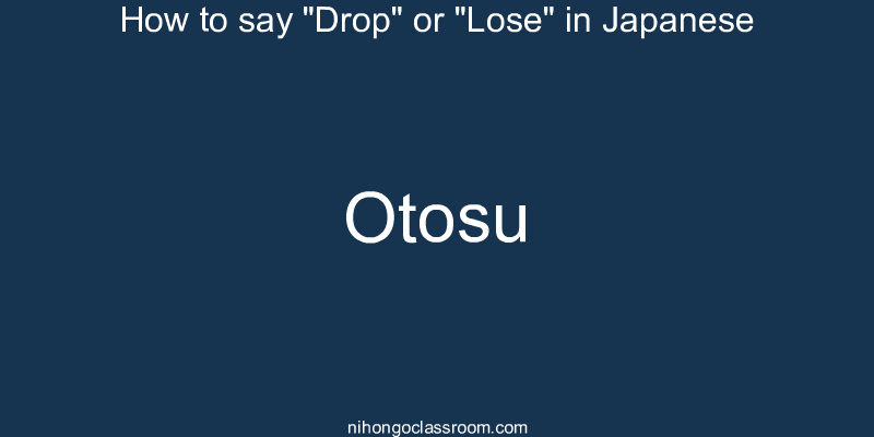 How to say "Drop" or "Lose" in Japanese otosu