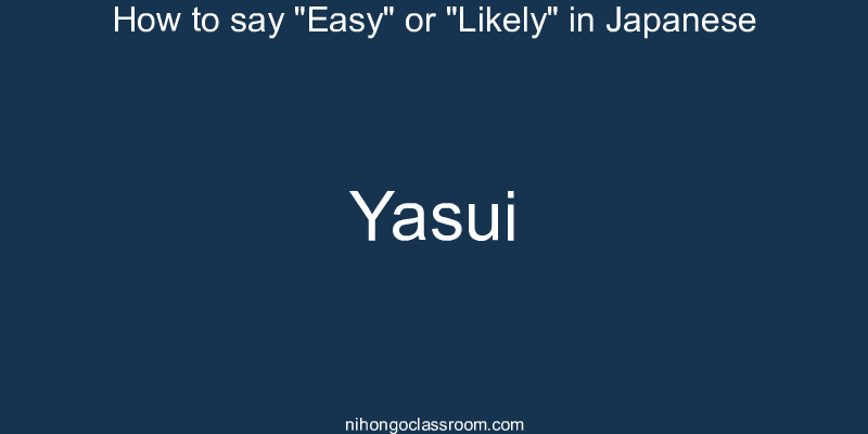 How to say "Easy" or "Likely" in Japanese yasui