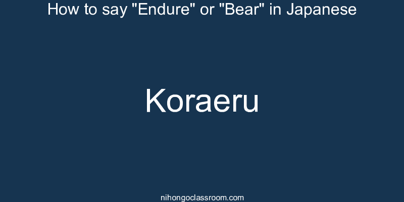 How to say "Endure" or "Bear" in Japanese koraeru