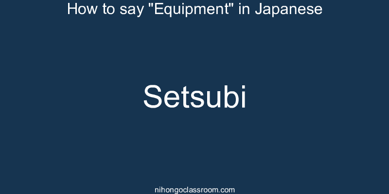 How to say "Equipment" in Japanese setsubi