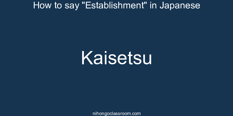 How to say "Establishment" in Japanese kaisetsu