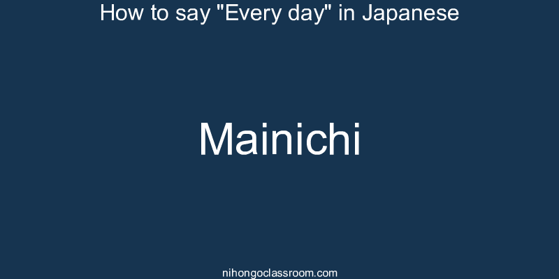How to say "Every day" in Japanese mainichi