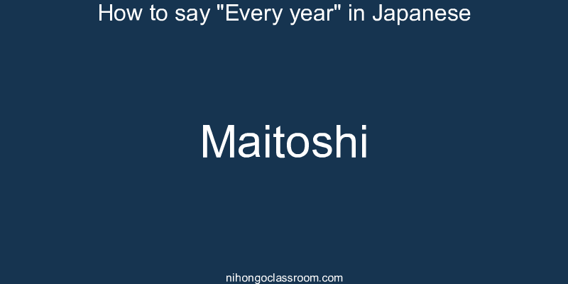 How to say "Every year" in Japanese maitoshi
