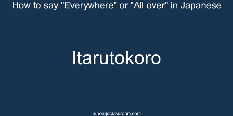 How to say "Everywhere" or "All over" in Japanese itarutokoro