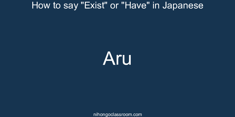 How to say "Exist" or "Have" in Japanese aru
