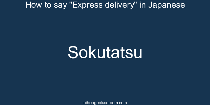 How to say "Express delivery" in Japanese sokutatsu