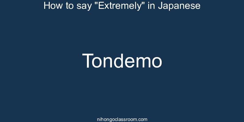 How to say "Extremely" in Japanese tondemo