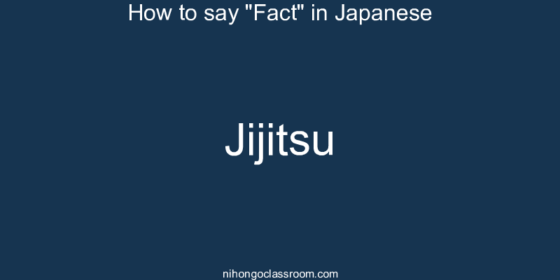 How to say "Fact" in Japanese jijitsu