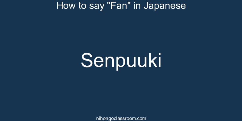 How to say "Fan" in Japanese senpuuki