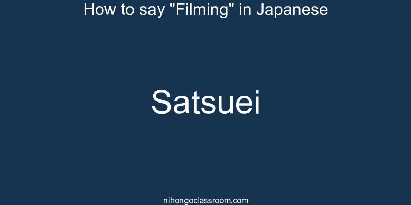 How to say "Filming" in Japanese satsuei