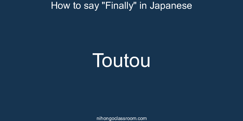 How to say "Finally" in Japanese toutou