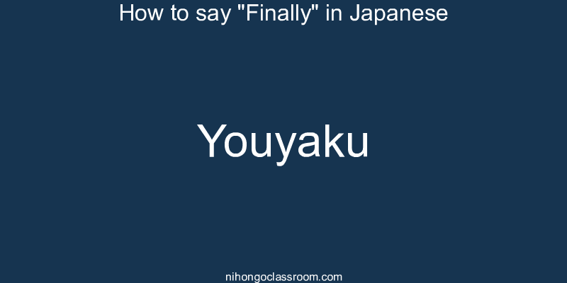 How to say "Finally" in Japanese youyaku