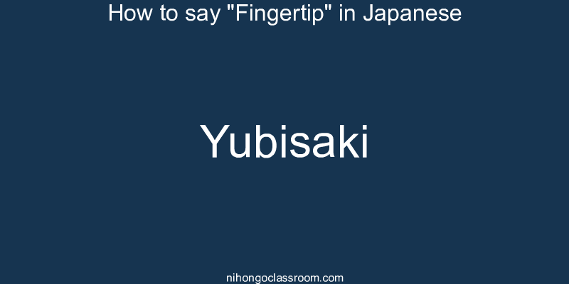 How to say "Fingertip" in Japanese yubisaki