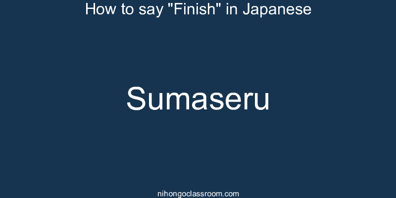 How to say "Finish" in Japanese sumaseru