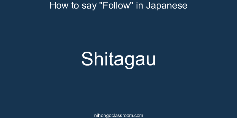 How to say "Follow" in Japanese shitagau