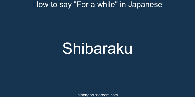 How to say "For a while" in Japanese shibaraku