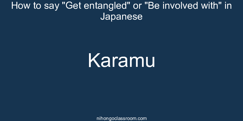 How to say "Get entangled" or "Be involved with" in Japanese karamu