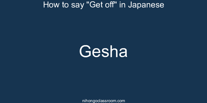 How to say "Get off" in Japanese gesha