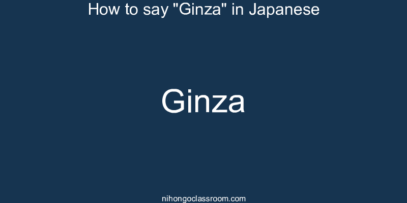 How to say "Ginza" in Japanese ginza