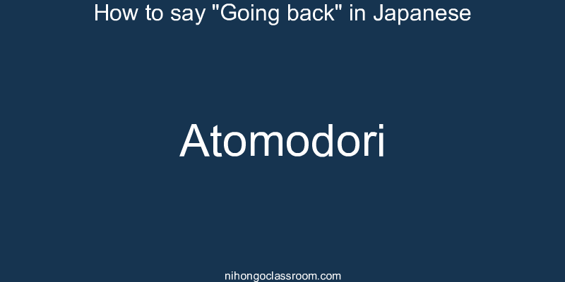 How to say "Going back" in Japanese atomodori