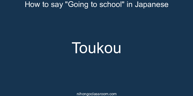 How to say "Going to school" in Japanese toukou
