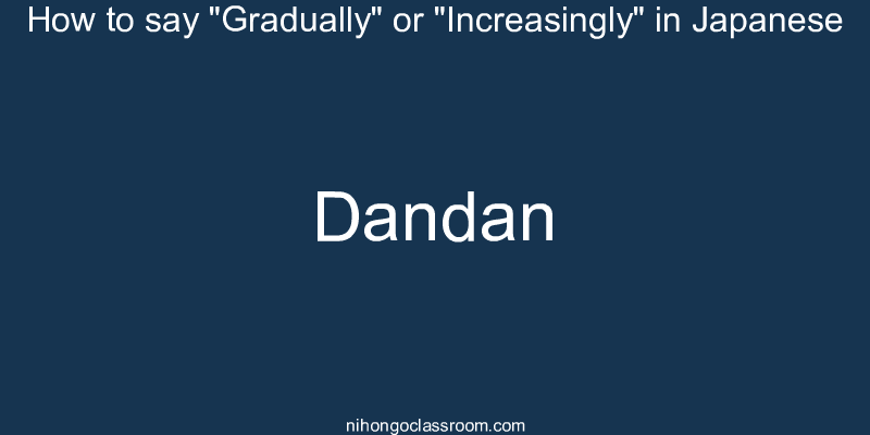 How to say "Gradually" or "Increasingly" in Japanese dandan