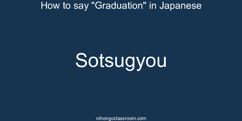 How to say "Graduation" in Japanese sotsugyou