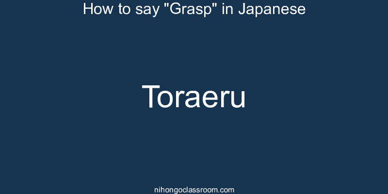 How to say "Grasp" in Japanese toraeru