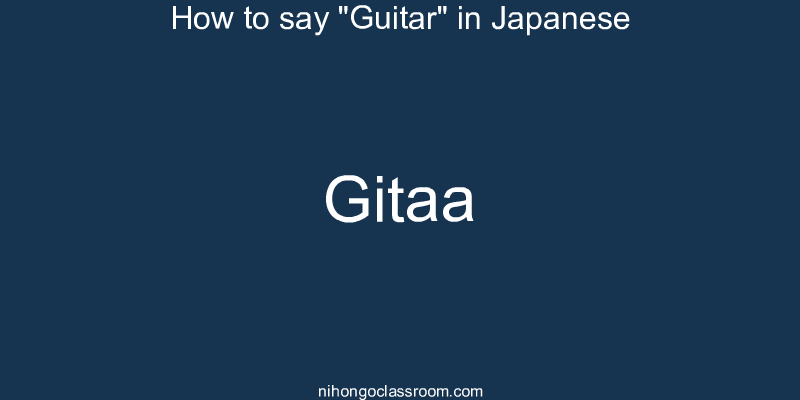 How to say "Guitar" in Japanese gitaa