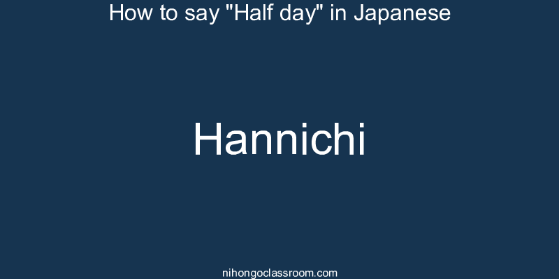 How to say "Half day" in Japanese hannichi