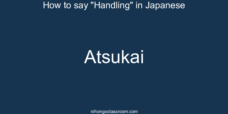 How to say "Handling" in Japanese atsukai