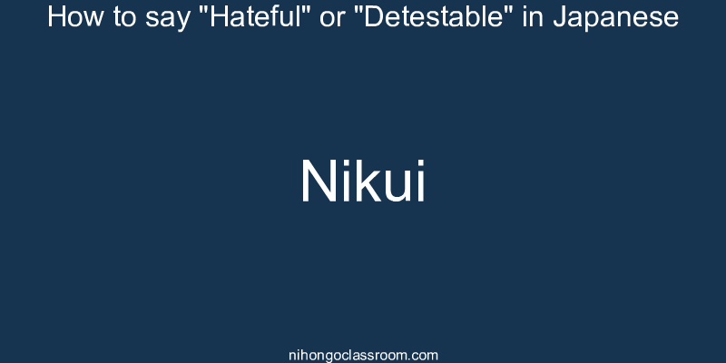 How to say "Hateful" or "Detestable" in Japanese nikui