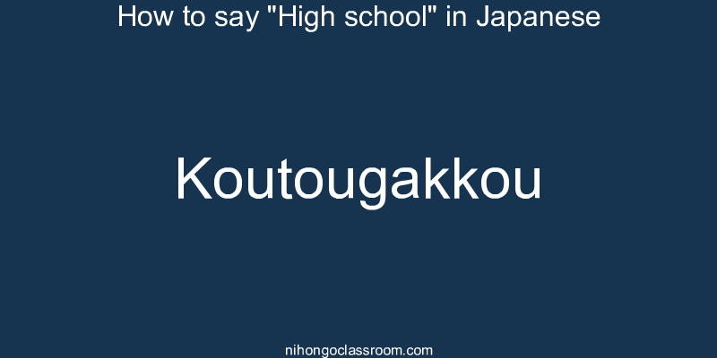 How to say "High school" in Japanese koutougakkou