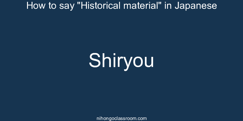 How to say "Historical material" in Japanese shiryou