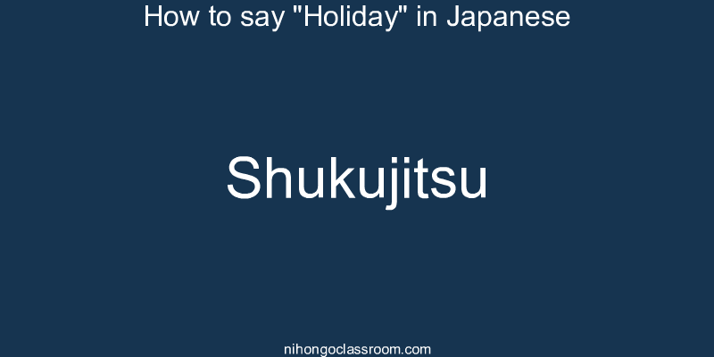 How to say "Holiday" in Japanese shukujitsu