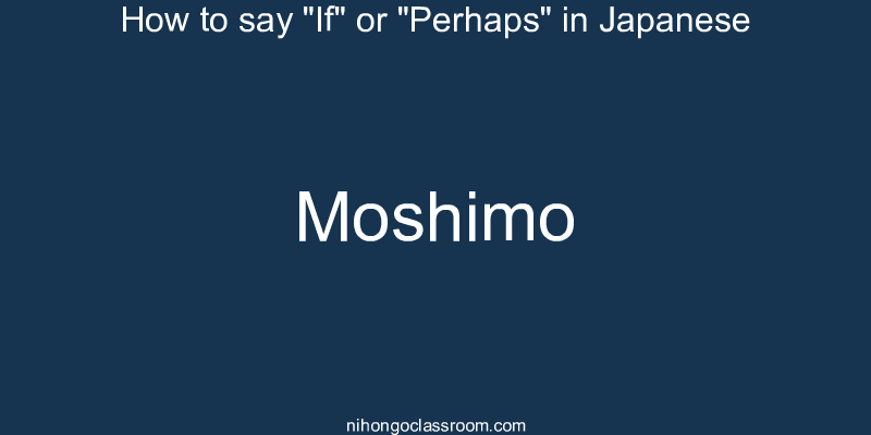 How to say "If" or "Perhaps" in Japanese moshimo