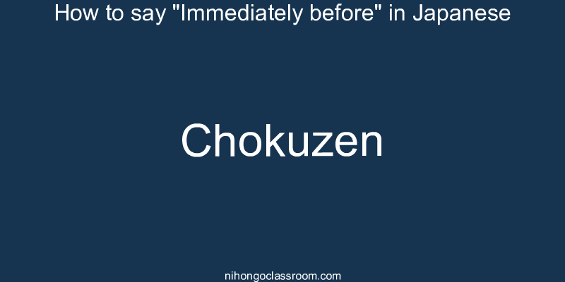 How to say "Immediately before" in Japanese chokuzen