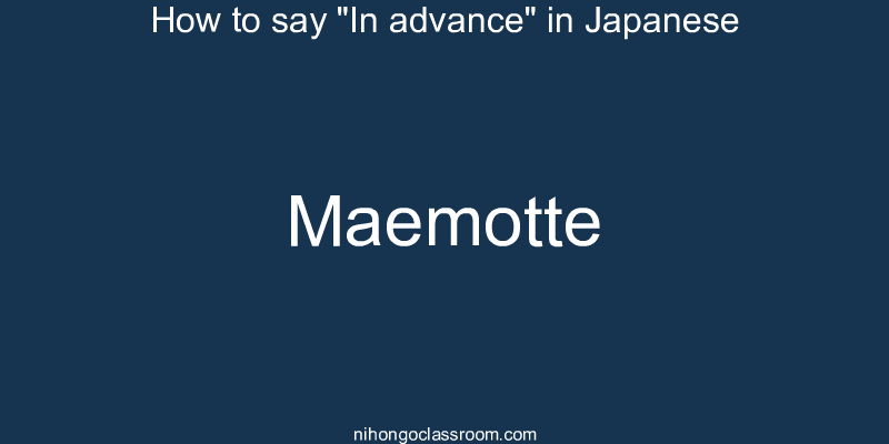 How to say "In advance" in Japanese maemotte
