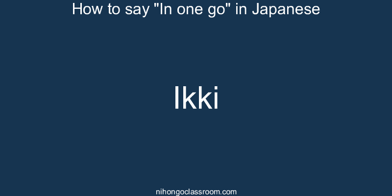 How to say "In one go" in Japanese ikki