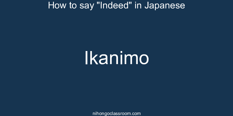 How to say "Indeed" in Japanese ikanimo