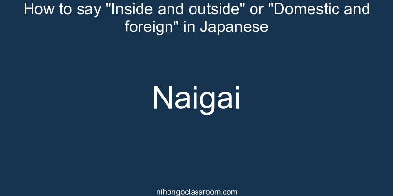 How to say "Inside and outside" or "Domestic and foreign" in Japanese naigai