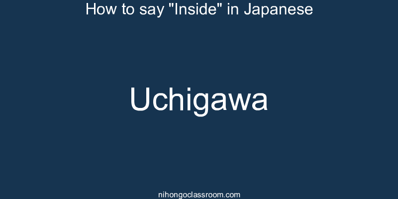 How to say "Inside" in Japanese uchigawa