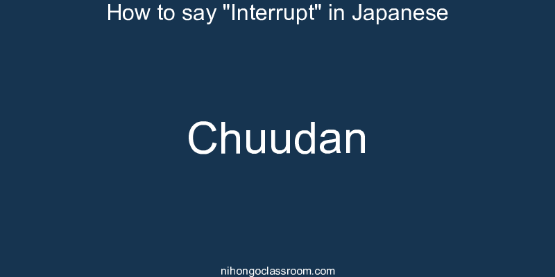 How to say "Interrupt" in Japanese chuudan