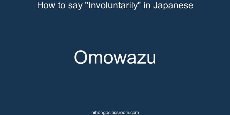 How to say "Involuntarily" in Japanese omowazu