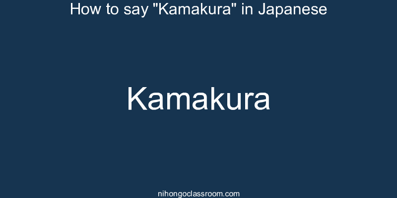How to say "Kamakura" in Japanese kamakura