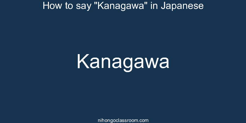 How to say "Kanagawa" in Japanese kanagawa