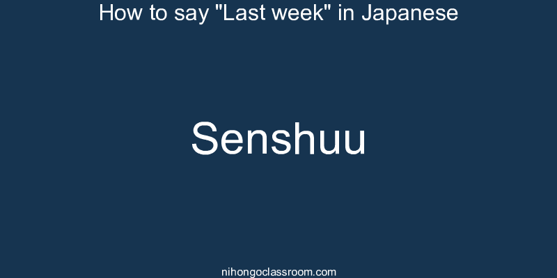 How to say "Last week" in Japanese senshuu