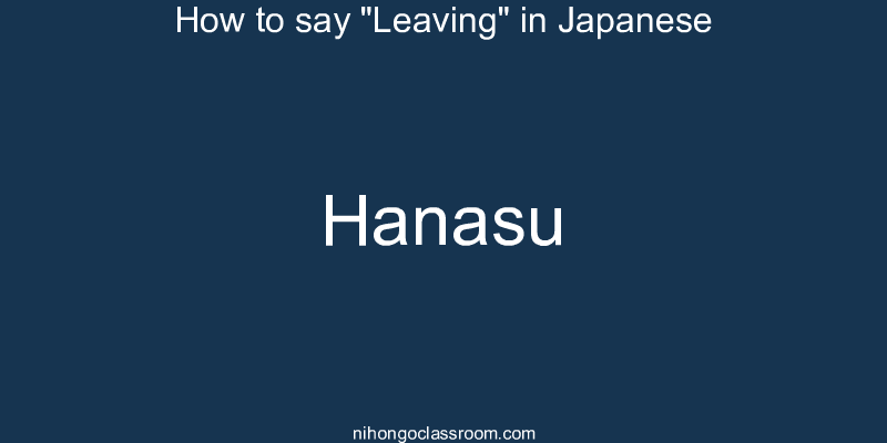 How to say "Leaving" in Japanese hanasu