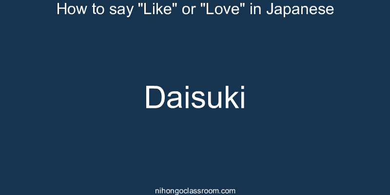 How to say "Like" or "Love" in Japanese daisuki