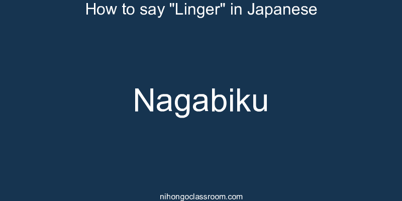 How to say "Linger" in Japanese nagabiku